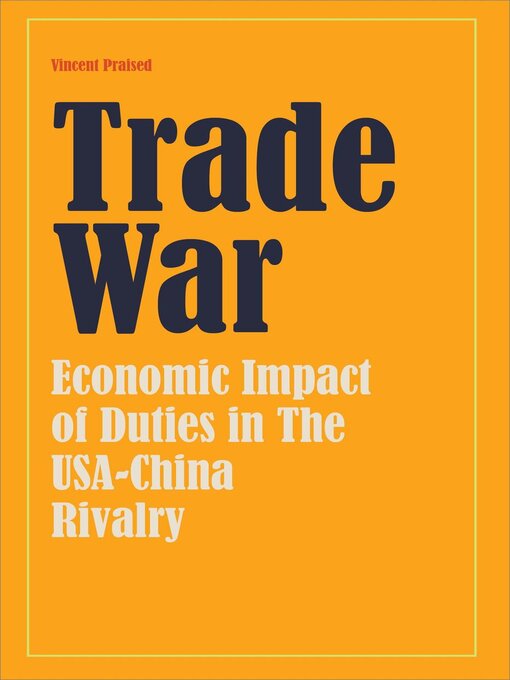 Title details for Trade War Economic Impact of Duties in the USA-China Rivalry by vincent praised - Available